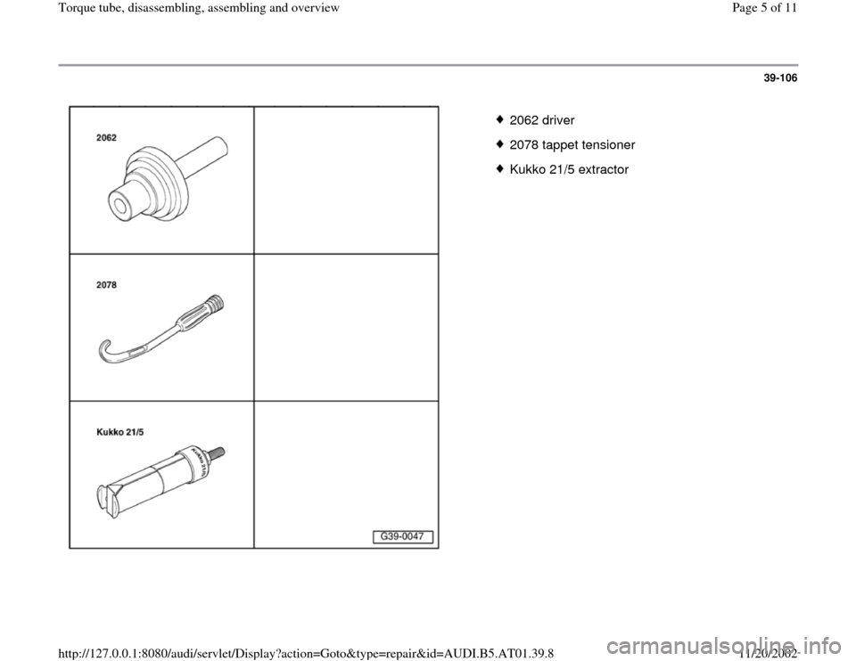 AUDI A4 2001 B5 / 1.G 01V Transmission Torque Tube Assembly Workshop Manual 39-106
 
  
 
2062 driver
 2078 tappet tensioner
 Kukko 21/5 extractor
Pa
ge 5 of 11 Tor
que tube, disassemblin
g, assemblin
g and overview
11/20/2002 htt
p://127.0.0.1:8080/audi/servlet/Dis
play?acti