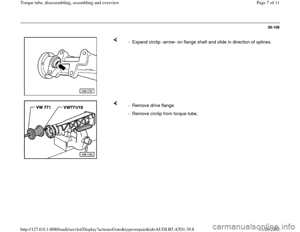 AUDI A6 2001 C5 / 2.G 01V Transmission Torque Tube Assembly Workshop Manual 39-108
 
    
-  Expand circlip -arrow- on flange shaft and slide in direction of splines.
    
- Remove drive flange. 
-  Remove circlip from torque tube.
Pa
ge 7 of 11 Tor
que tube, disassemblin
g, 