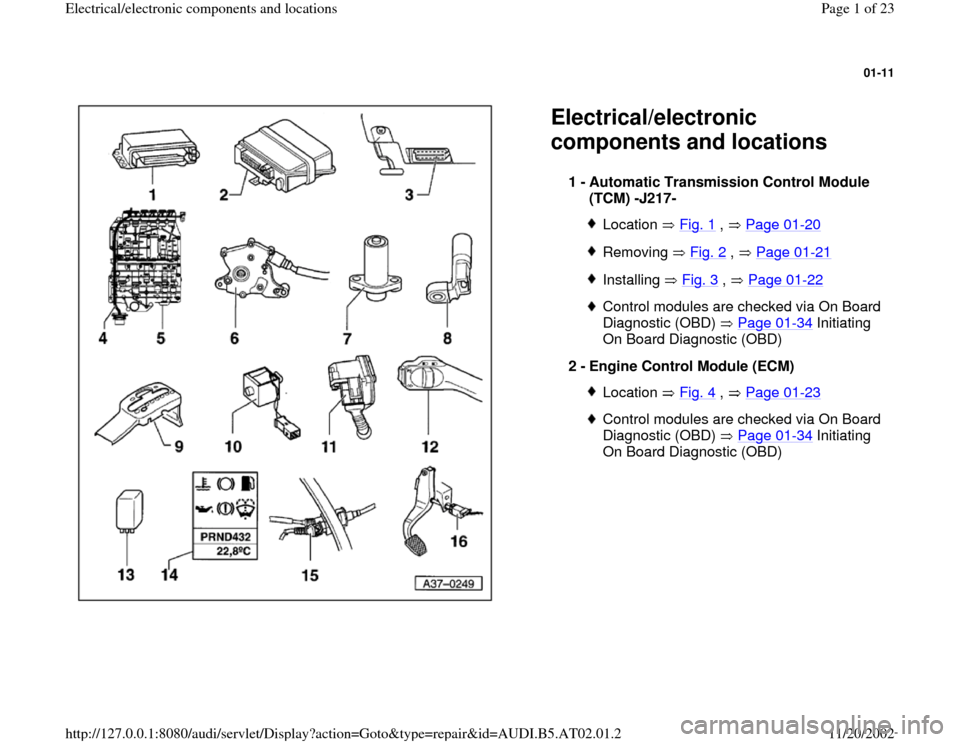 AUDI A8 1999 D2 / 1.G 01V Transmission Electrical And Electronic Components Workshop Manual 01-11
 
  
Electrical/electronic 
components and locations 
1 - 
Automatic Transmission Control Module 
(TCM) -J217- 
Location  Fig. 1
 ,   Page 01
-20
Removing  Fig. 2
 ,   Page 01
-21
Installing  Fi