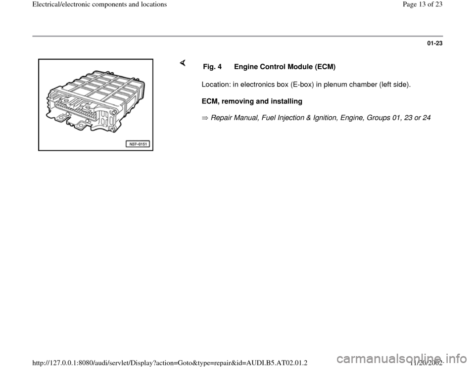 AUDI A4 2001 B5 / 1.G 01V Transmission Electrical And Electronic Components User Guide 01-23
 
    
Location: in electronics box (E-box) in plenum chamber (left side).  
ECM, removing and installing   
 Repair Manual, Fuel Injection & Ignition, Engine, Groups 01, 23 or 24    Fig. 4  Eng