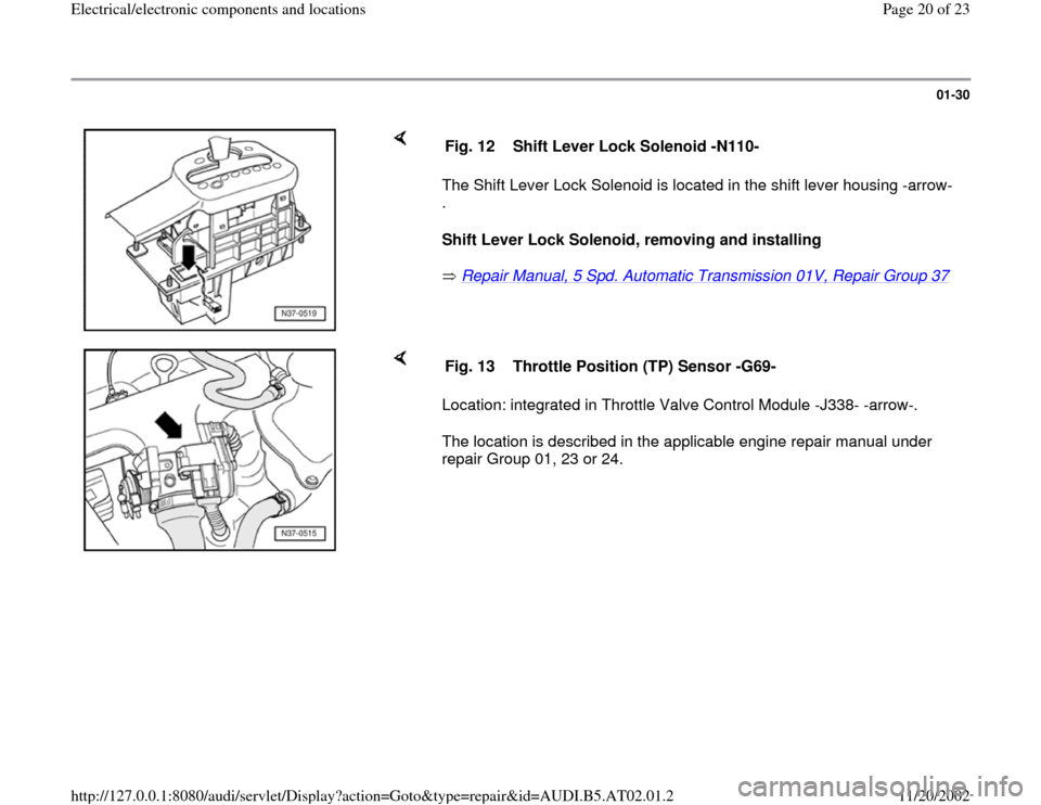 AUDI A8 1998 D2 / 1.G 01V Transmission Electrical And Electronic Components User Guide 01-30
 
    
The Shift Lever Lock Solenoid is located in the shift lever housing -arrow-
.  
Shift Lever Lock Solenoid, removing and installing  
 Repair Manual, 5 Spd. Automatic Transmission 01V, Rep