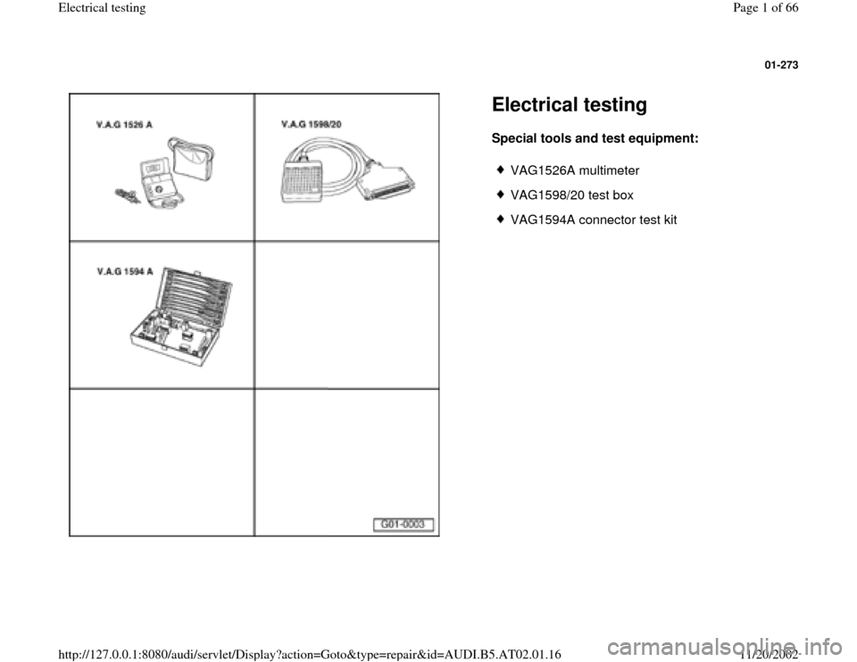 AUDI A6 2001 C5 / 2.G 01V Transmission Electrical Testing Workshop Manual 01-273
 
  
Electrical testing Special tools and test equipment:  
 
VAG1526A multimeter
 VAG1598/20 test box
 VAG1594A connector test kit
Pa
ge 1 of 66 Electrical testin
g
11/20/2002 htt
p://127.0.0.