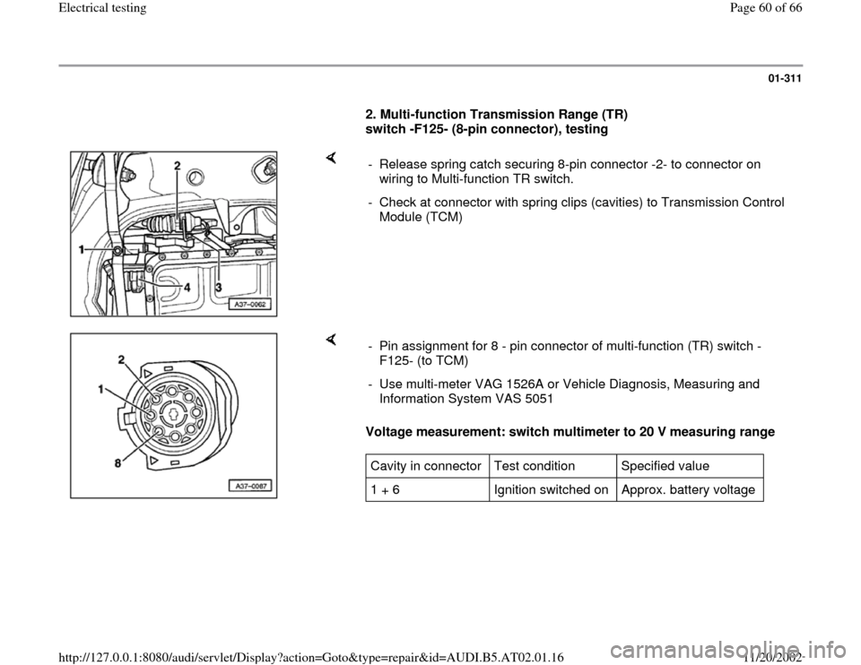 AUDI A6 1998 C5 / 2.G 01V Transmission Electrical Testing Workshop Manual 01-311
      
2. Multi-function Transmission Range (TR) 
switch -F125- (8-pin connector), testing  
    
-  Release spring catch securing 8-pin connector -2- to connector on 
wiring to Multi-function 