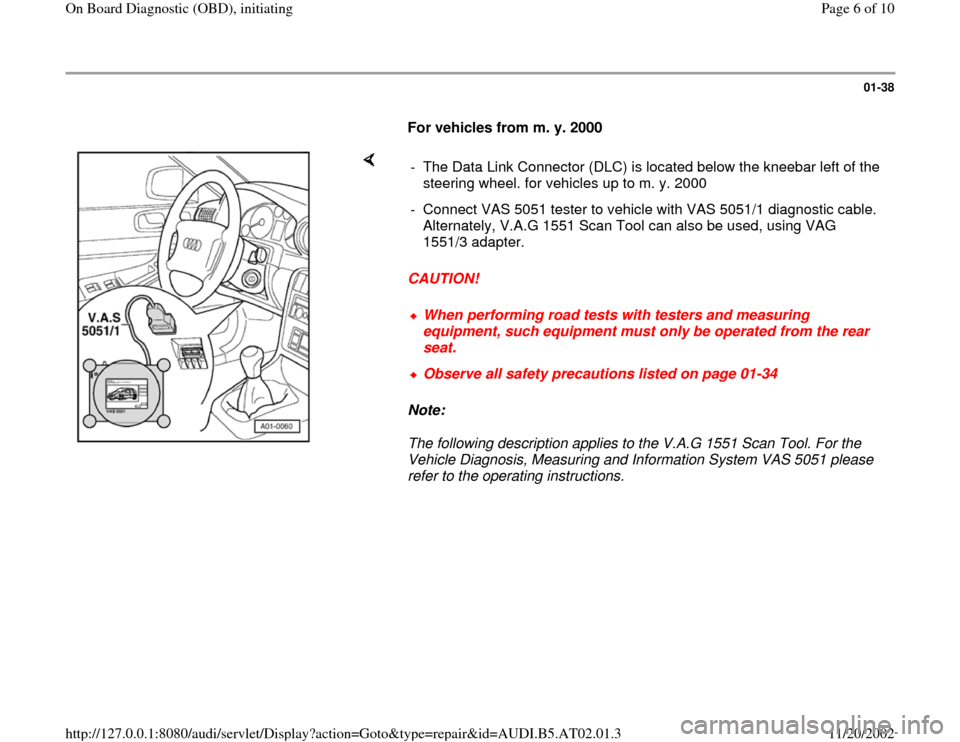 AUDI A6 2001 C5 / 2.G 01V Transmission OBD Workshop Manual 01-38
      
For vehicles from m. y. 2000  
    
CAUTION! 
Note:  
The following description applies to the V.A.G 1551 Scan Tool. For the 
Vehicle Diagnosis, Measuring and Information System VAS 5051 