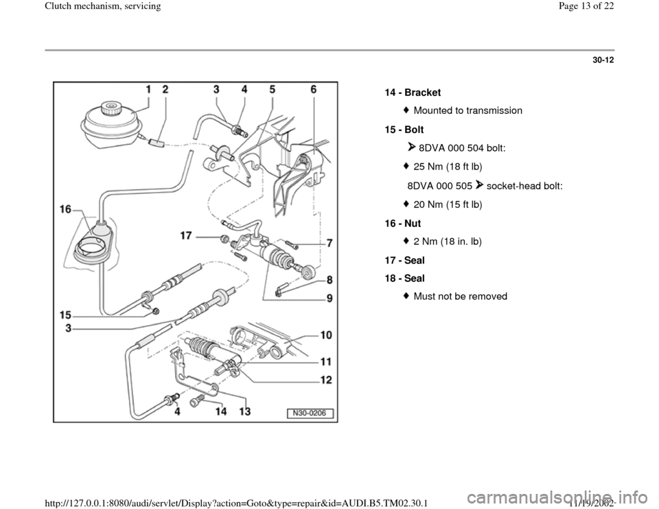 AUDI A4 2000 B5 / 1.G 01A Transmission Clutch Mechanism Service User Guide 30-12
 
  
14 - 
Bracket 
Mounted to transmission
15 - 
Bolt 
  
 8DVA 000 504 bolt:25 Nm (18 ft lb)
  
8DVA 000 505   socket-head bolt:20 Nm (15 ft lb)
16 - 
Nut 2 Nm (18 in. lb)
17 - 
Seal 
18 - 
Se