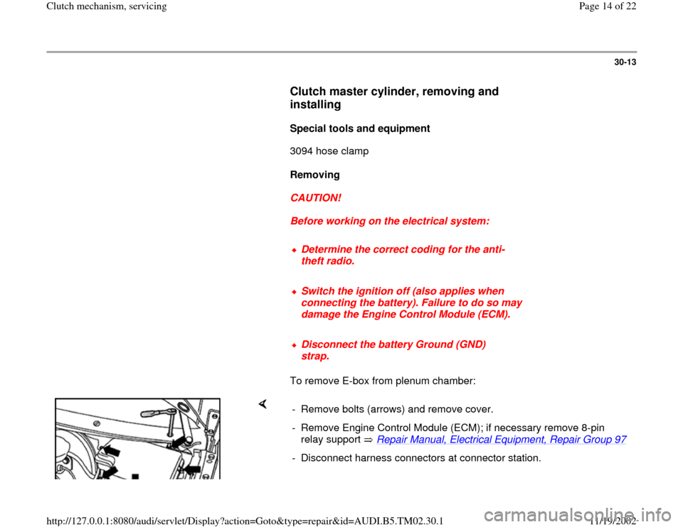 AUDI A4 1998 B5 / 1.G 01A Transmission Clutch Mechanism Service User Guide 30-13
      
Clutch master cylinder, removing and 
installing
 
     
Special tools and equipment 
      3094 hose clamp  
     
Removing  
     
CAUTION! 
     
Before working on the electrical syste