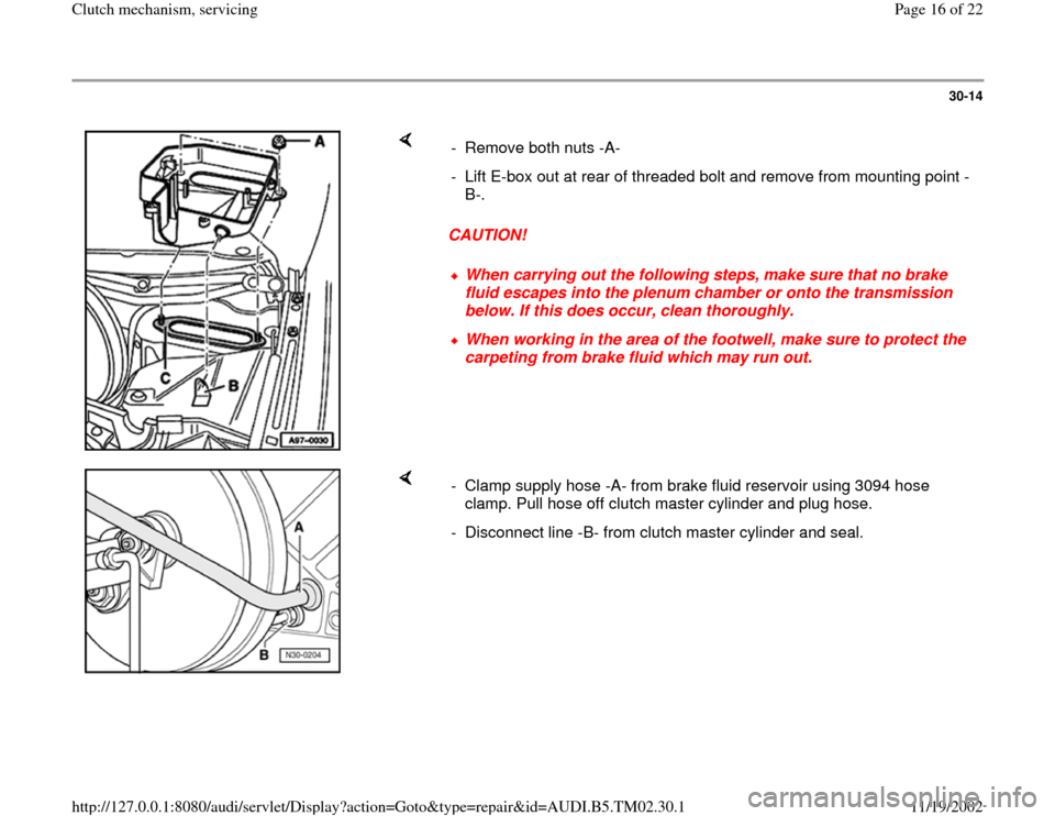 AUDI A4 2000 B5 / 1.G 01A Transmission Clutch Mechanism Service User Guide 30-14
 
    
CAUTION!  -  Remove both nuts -A- 
-  Lift E-box out at rear of threaded bolt and remove from mounting point -
B-. 
When carrying out the following steps, make sure that no brake 
fluid e