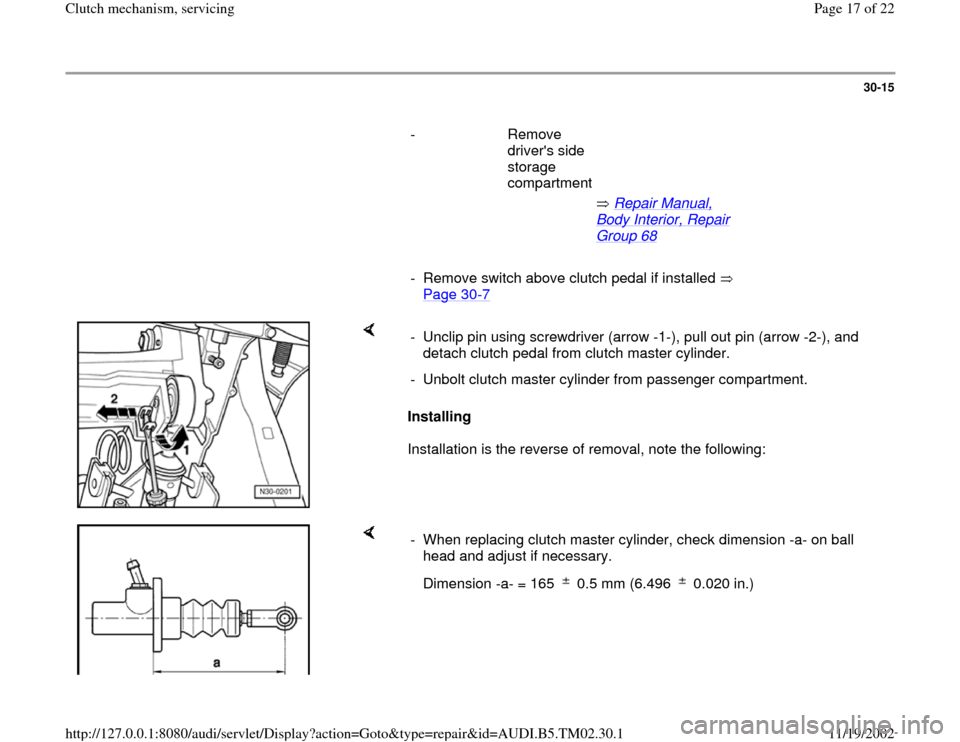 AUDI A4 2000 B5 / 1.G 01A Transmission Clutch Mechanism Service User Guide 30-15
      
- Remove 
drivers side 
storage 
compartment 
       Repair Manual, 
Body Interior, Repair Group 68
 
     
-  Remove switch above clutch pedal if installed   
Page 30
-7 
    
Installin