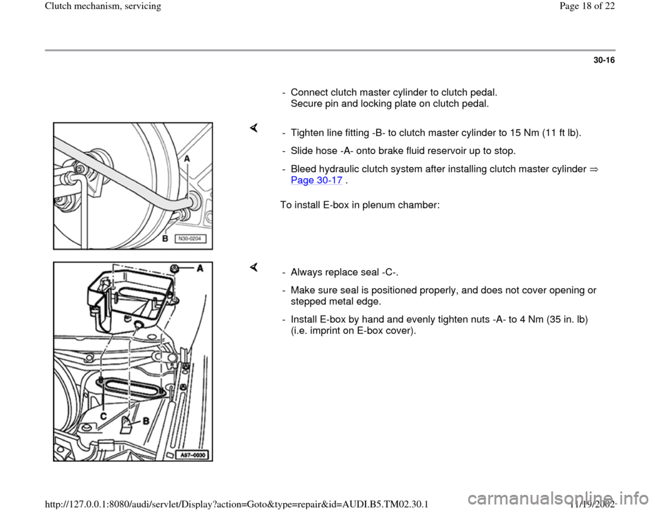 AUDI A4 2000 B5 / 1.G 01A Transmission Clutch Mechanism Service User Guide 30-16
      
-  Connect clutch master cylinder to clutch pedal. 
Secure pin and locking plate on clutch pedal. 
    
To install E-box in plenum chamber:  -  Tighten line fitting -B- to clutch master c