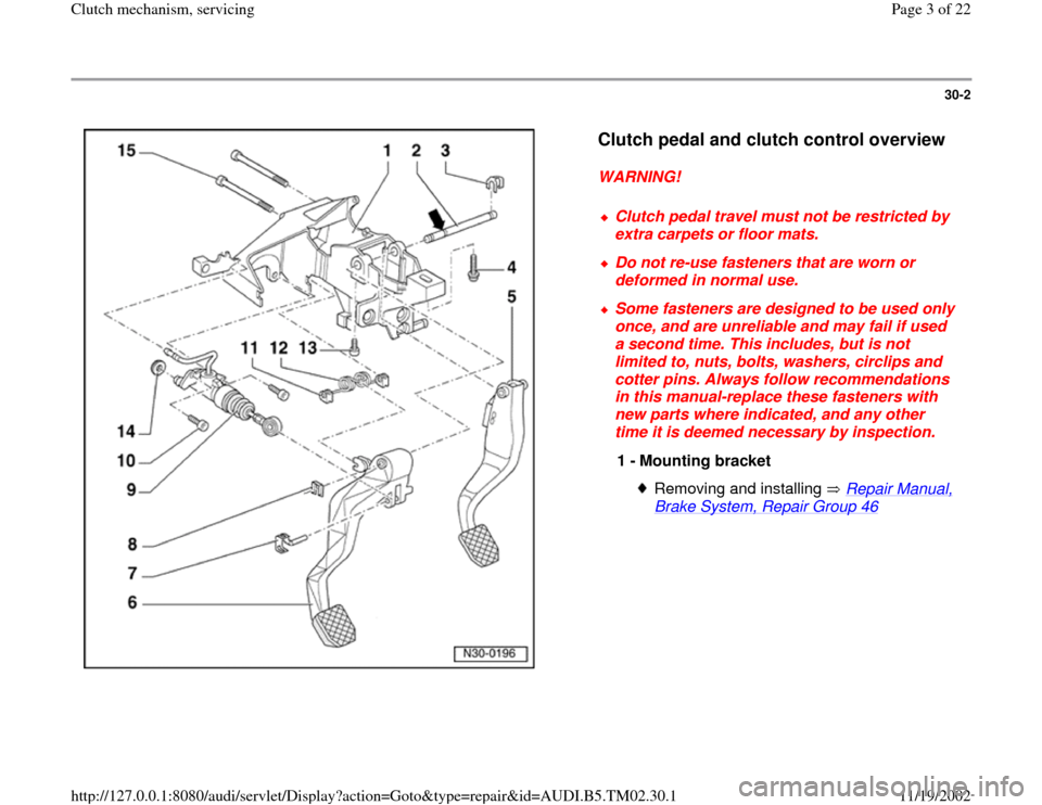 AUDI A4 2000 B5 / 1.G 01A Transmission Clutch Mechanism Service Workshop Manual 30-2
 
  
Clutch pedal and clutch control overview
 
WARNING! 
 
Clutch pedal travel must not be restricted by 
extra carpets or floor mats. 
 Do not re-use fasteners that are worn or 
deformed in nor