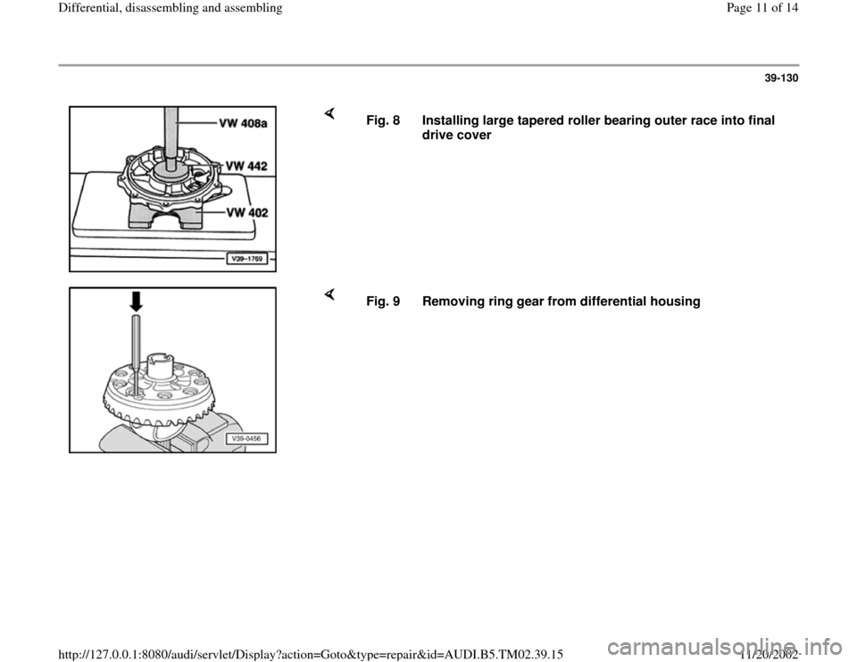 AUDI A4 2000 B5 / 1.G 01A Transmission Differential Assembly User Guide 39-130
 
    
Fig. 8  Installing large tapered roller bearing outer race into final 
drive cover 
    
Fig. 9  Removing ring gear from differential housing
Pa
ge 11 of 14 Differential, disassemblin
g 