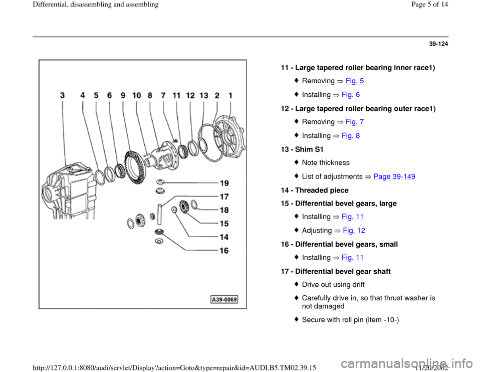 AUDI A4 1996 B5 / 1.G 01A Transmission Differential Assembly Workshop Manual 39-124
 
  
11 - 
Large tapered roller bearing inner race1) 
Removing  Fig. 5Installing  Fig. 6
12 - 
Large tapered roller bearing outer race1) 
Removing  Fig. 7Installing  Fig. 8
13 - 
Shim S1 
Note 