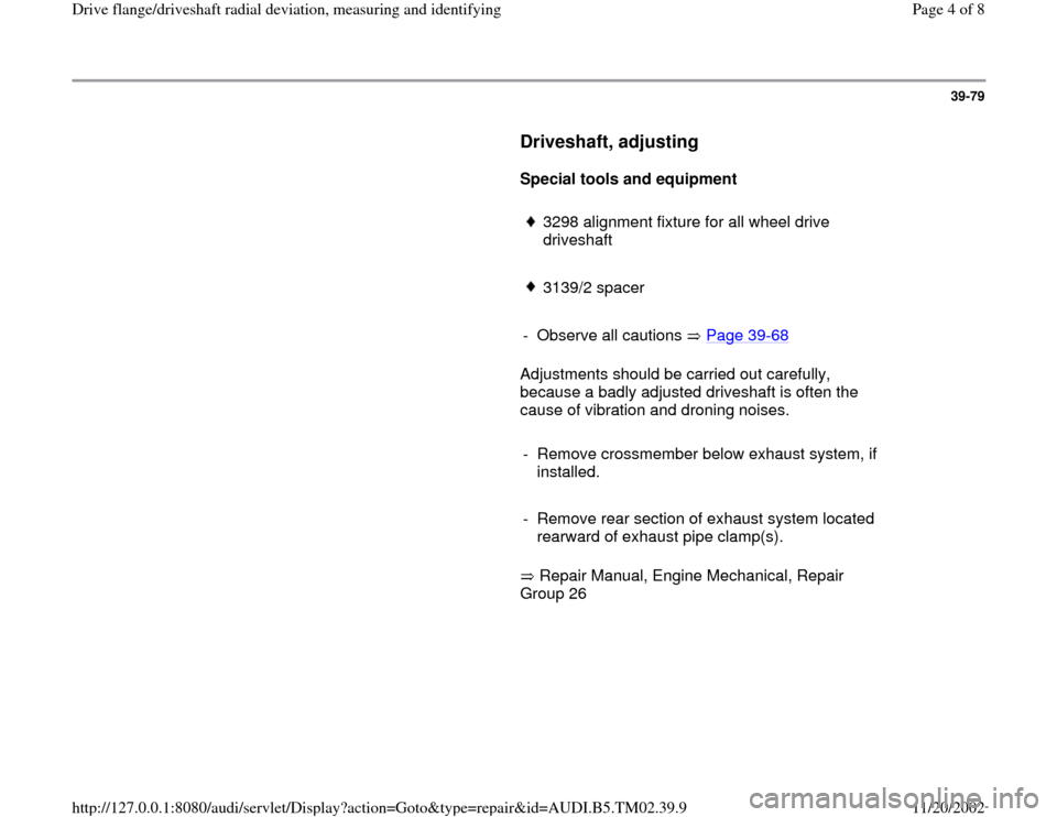 AUDI A4 1998 B5 / 1.G 01A Transmission Final Drive Flange Driveshaft Workshop Manual 39-79
      
Driveshaft, adjusting
 
     
Special tools and equipment 
     
3298 alignment fixture for all wheel drive 
driveshaft 
     3139/2 spacer 
     
- Observe all cautions   Page 39
-68
   