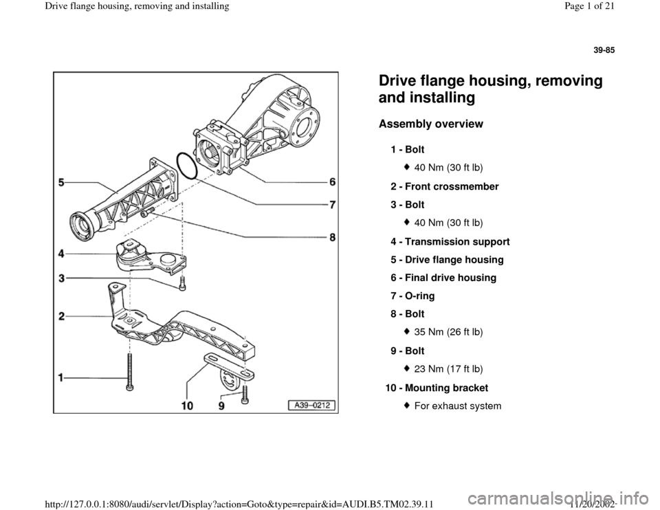 AUDI A4 1999 B5 / 1.G 01A Transmission Final Drive Flange Housing Remove Workshop Manual 39-85
 
  
Drive flange housing, removing 
and installing Assembly overview
 
1 - 
Bolt 
40 Nm (30 ft lb)
2 - 
Front crossmember 
3 - 
Bolt 40 Nm (30 ft lb)
4 - 
Transmission support 
5 - 
Drive flang