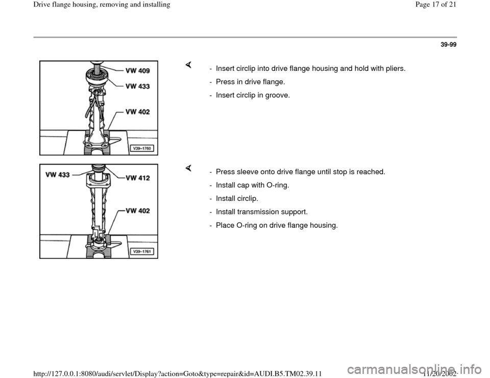 AUDI A4 1996 B5 / 1.G 01A Transmission Final Drive Flange Housing Remove User Guide 39-99
 
    
-  Insert circlip into drive flange housing and hold with pliers.
-  Press in drive flange. 
-  Insert circlip in groove. 
    
-  Press sleeve onto drive flange until stop is reached.
- 