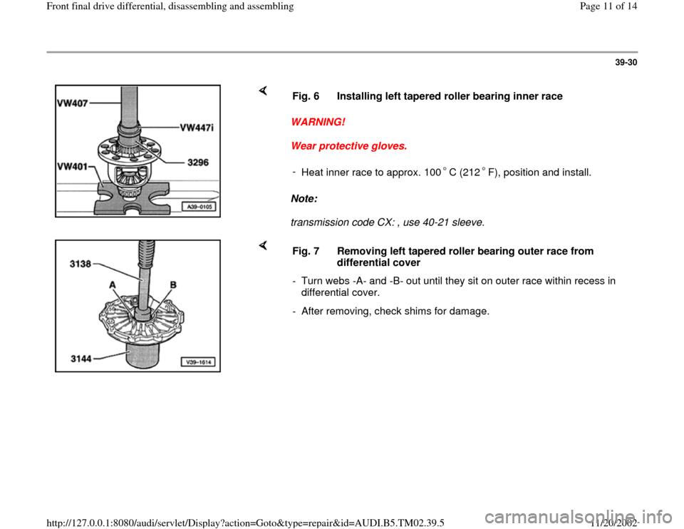 AUDI A4 1998 B5 / 1.G 01A Transmission Front Differential Assembly User Guide 39-30
 
    
WARNING! 
Wear protective gloves. 
Note:  
transmission code CX: , use 40-21 sleeve.  Fig. 6  Installing left tapered roller bearing inner race
- 
Heat inner race to approx. 100 C (212 F)
