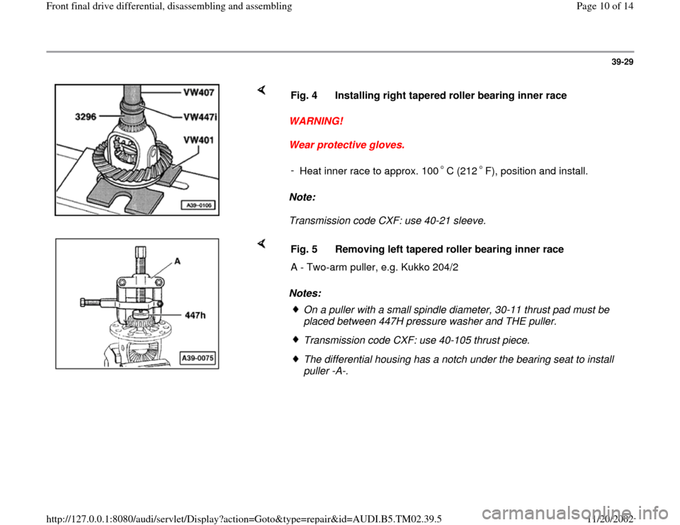 AUDI A4 1999 B5 / 1.G 01A Transmission Front Differential Assembly  Workshop Manual 39-29
 
    
WARNING! 
Wear protective gloves. 
Note:  
Transmission code CXF: use 40-21 sleeve.  Fig. 4  Installing right tapered roller bearing inner race
- 
Heat inner race to approx. 100 C (212 F)