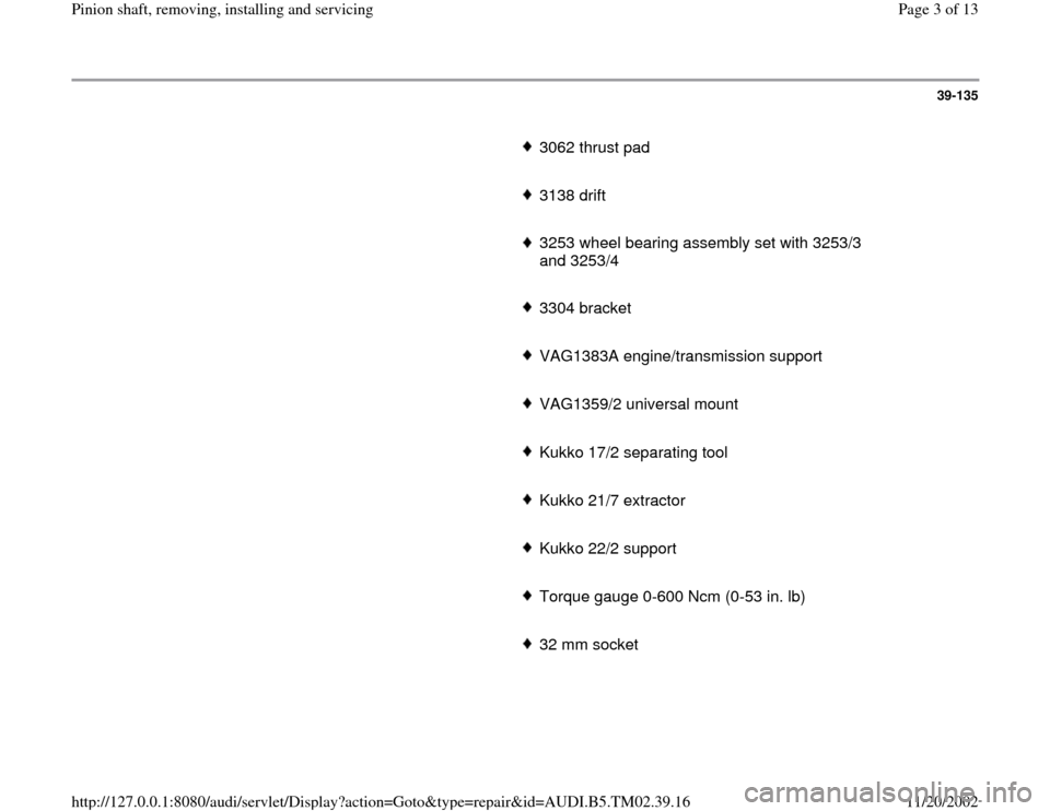 AUDI A4 1997 B5 / 1.G 01A Transmission Pinion Shaft Remove And Install Workshop Manual 39-135
      
3062 thrust pad 
     3138 drift
     3253 wheel bearing assembly set with 3253/3 
and 3253/4 
     3304 bracket 
     VAG1383A engine/transmission support 
     VAG1359/2 universal moun
