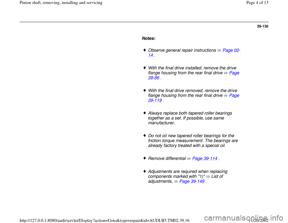AUDI A4 1997 B5 / 1.G 01A Transmission Pinion Shaft Remove And Install Workshop Manual 39-136
      
Notes:  
     
Observe general repair instructions   Page 00
-
14
 . 
     
With the final drive installed, remove the drive 
flange housing from the rear final drive   Page 39
-86
 . 
 