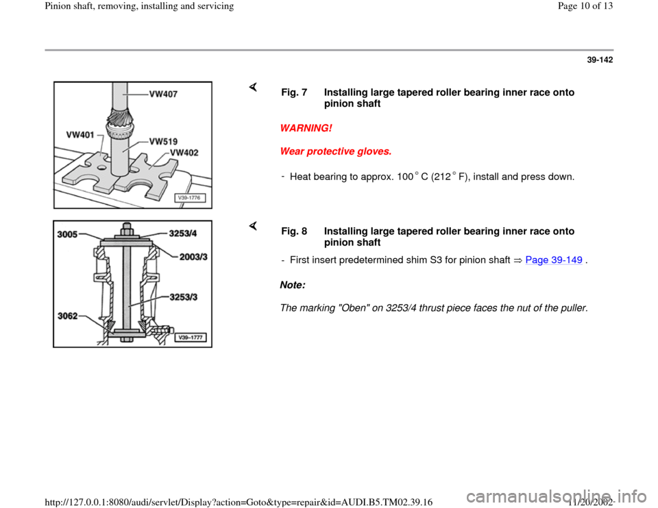 AUDI A4 1997 B5 / 1.G 01A Transmission Pinion Shaft Remove And Install Workshop Manual 39-142
 
    
WARNING! 
Wear protective gloves.  Fig. 7  Installing large tapered roller bearing inner race onto 
pinion shaft 
- 
Heat bearing to approx. 100 C (212 F), install and press down.
    
N