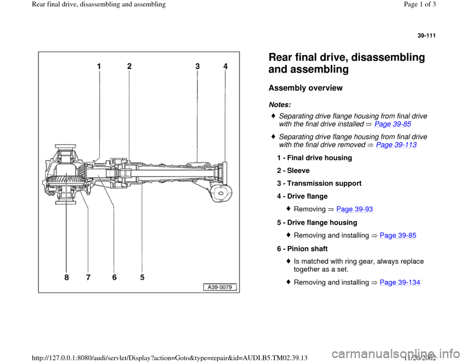 AUDI A4 1996 B5 / 1.G 01A Transmission Rear Final Drive Assembly Workshop Manual 39-111
 
  
Rear final drive, disassembling 
and assembling Assembly overview
 
Notes: 
 
Separating drive flange housing from final drive 
with the final drive installed   Page 39
-85
 
 Separating d