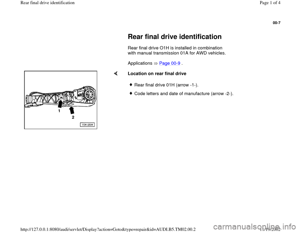 AUDI A4 1998 B5 / 1.G 01A Transmission Rear Final Drive ID Workshop Manual 00-7
 
     
Rear final drive identification 
      Rear final drive O1H is installed in combination 
with manual transmission 01A for AWD vehicles.  
      Applications   Page 00
-9 .  
    
Location