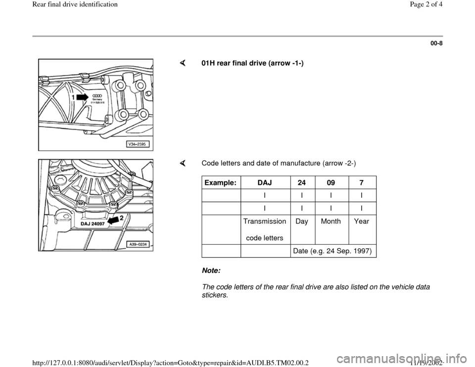 AUDI A4 1997 B5 / 1.G 01A Transmission Rear Final Drive ID Workshop Manual 00-8
 
    
01H rear final drive (arrow -1-) 
  
  
  
  
  
    
Code letters and date of manufacture (arrow -2-)  
Note:  
The code letters of the rear final drive are also listed on the vehicle dat