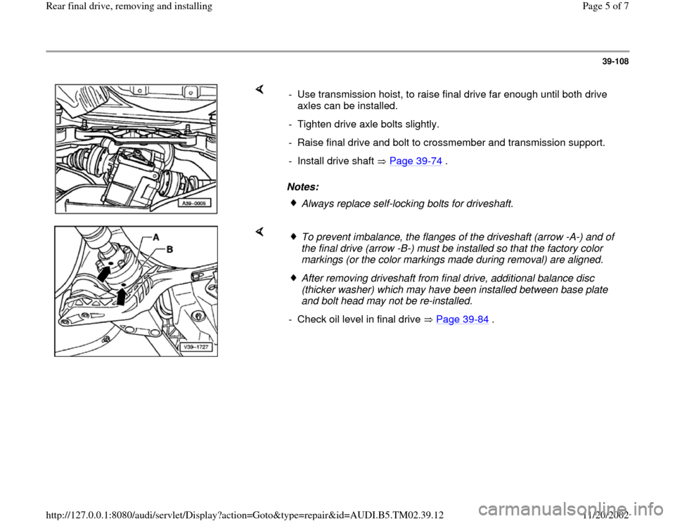 AUDI A4 2000 B5 / 1.G 01A Transmission Rear Final Drive Remove Install Workshop Manual 39-108
 
    
Notes:  -  Use transmission hoist, to raise final drive far enough until both drive 
axles can be installed. 
-  Tighten drive axle bolts slightly.
-  Raise final drive and bolt to cross