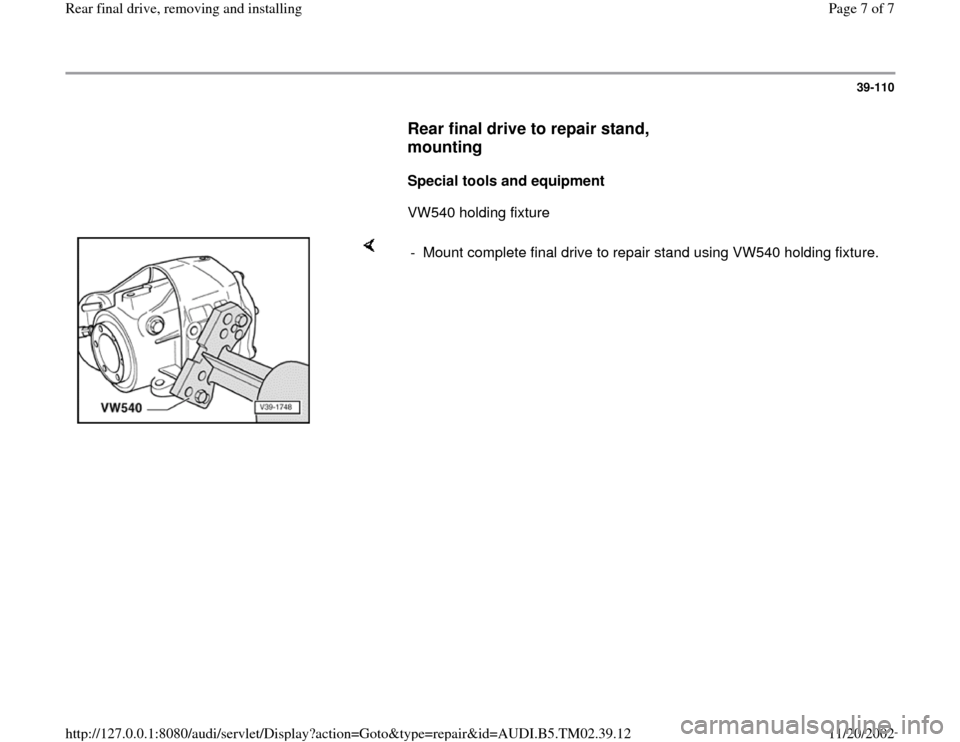 AUDI A4 1997 B5 / 1.G 01A Transmission Rear Final Drive Remove Install Workshop Manual 39-110
      
Rear final drive to repair stand, 
mounting
 
     
Special tools and equipment 
      VW540 holding fixture  
    
-  Mount complete final drive to repair stand using VW540 holding fixt