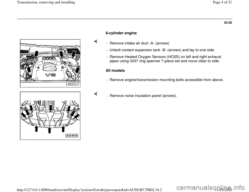 AUDI A4 1997 B5 / 1.G 01A Transmission Remove And Install Workshop Manual 34-20
      
6-cylinder engine 
    
All models  -  Remove intake air duct -A- (arrows)
-  Unbolt coolant expansion tank -B- (arrows) and lay to one side.
-  Remove Heated Oxygen Sensors (HO2S) on lef
