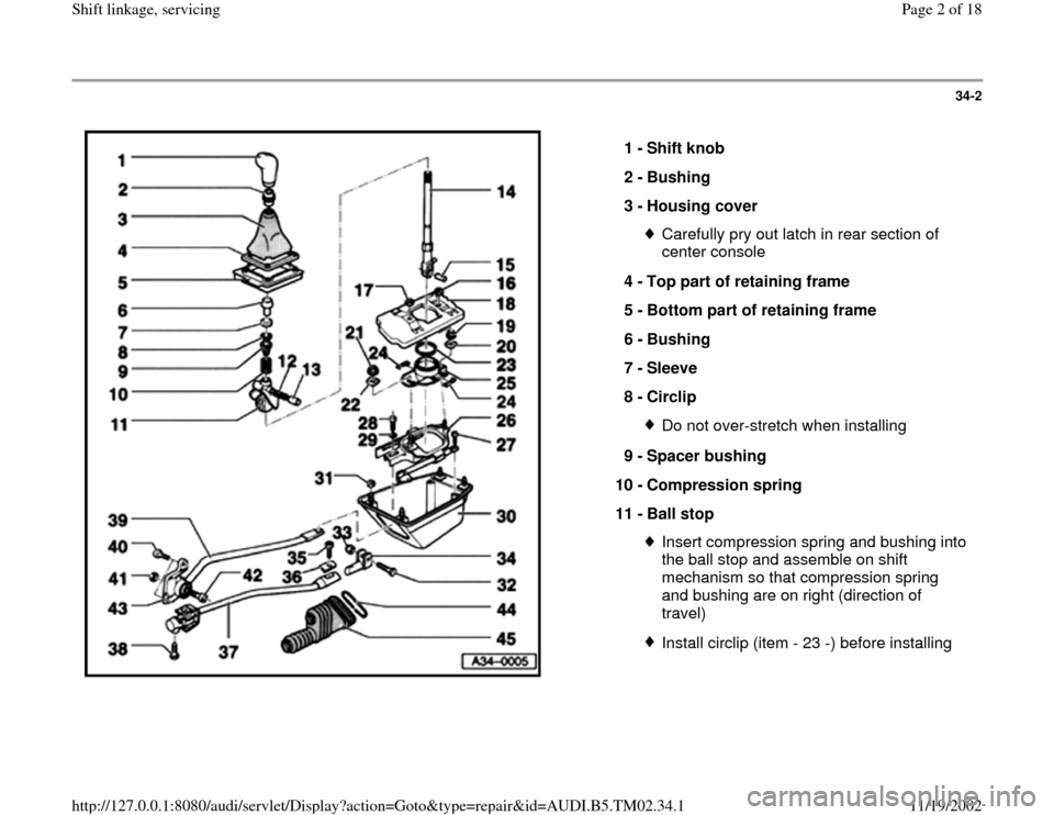 AUDI A4 1997 B5 / 1.G 01A Transmission Shift Linkage Service Workshop Manual 34-2
 
  
1 - 
Shift knob 
2 - 
Bushing 
3 - 
Housing cover 
Carefully pry out latch in rear section of 
center console 
4 - 
Top part of retaining frame 
5 - 
Bottom part of retaining frame 
6 - 
Bus