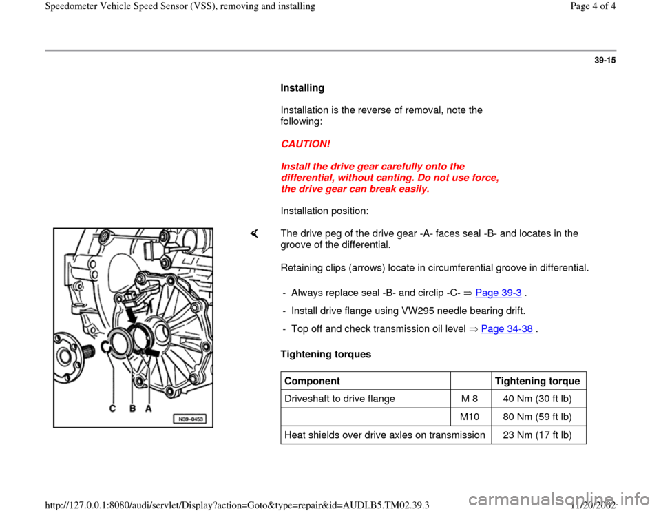 AUDI A4 1995 B5 / 1.G 01A Transmission Speedometer Speed Sensor Workshop Manual 39-15
      
Installing  
      Installation is the reverse of removal, note the 
following:  
     
CAUTION! 
     
Install the drive gear carefully onto the 
differential, without canting. Do not us