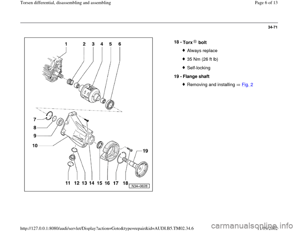 AUDI A4 1997 B5 / 1.G 01A Transmission Torsen Differential Assembly Workshop Manual 34-71
 
  
18 - 
Torx  bolt 
Always replace35 Nm (26 ft lb)Self-locking
19 - 
Flange shaft Removing and installing   Fig. 2
Pa
ge 6 of 13 Torsen differential, disassemblin
g and assemblin
g
11/19/2002