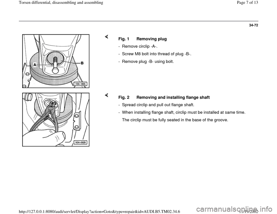 AUDI A4 1998 B5 / 1.G 01A Transmission Torsen Differential Assembly Workshop Manual 34-72
 
    
Fig. 1  Removing plug 
- Remove circlip -A-.
-  Screw M8 bolt into thread of plug -B-.
-  Remove plug -B- using bolt.
    
Fig. 2  Removing and installing flange shaft
-  Spread circlip a