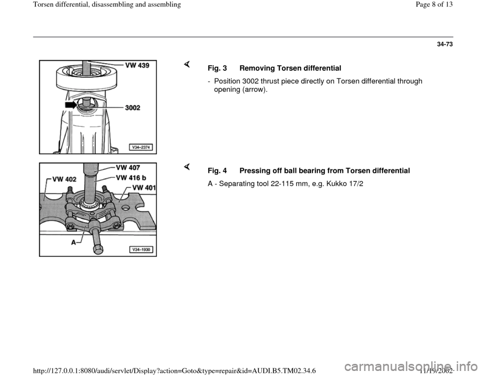 AUDI A4 1997 B5 / 1.G 01A Transmission Torsen Differential Assembly Workshop Manual 34-73
 
    
Fig. 3  Removing Torsen differential
-  Position 3002 thrust piece directly on Torsen differential through 
opening (arrow). 
    
Fig. 4  Pressing off ball bearing from Torsen differenti