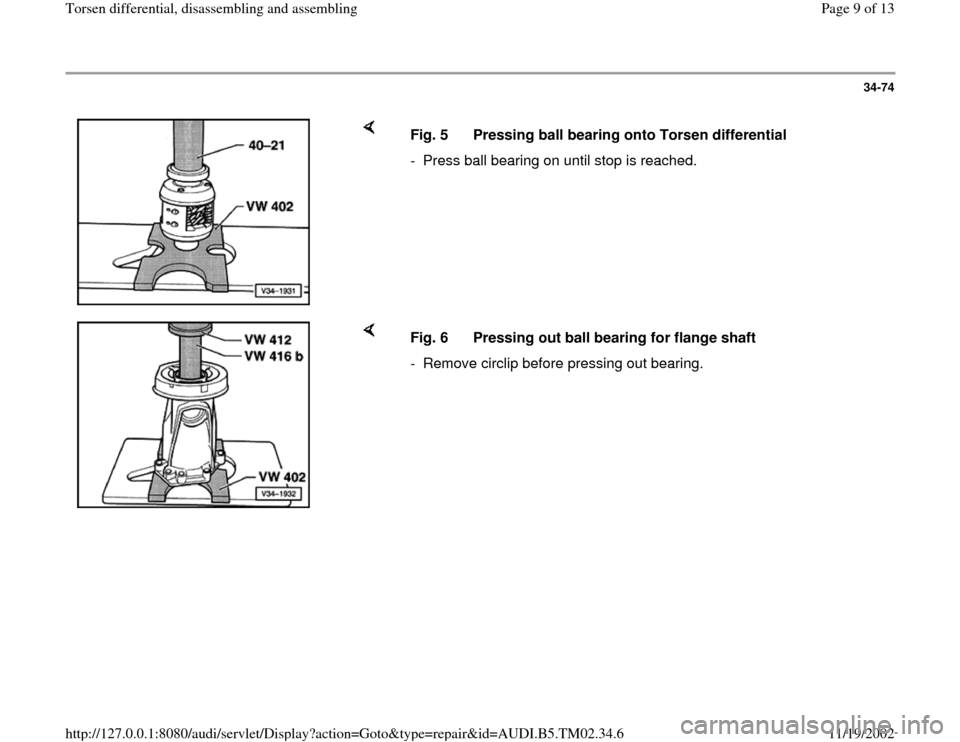 AUDI A4 1998 B5 / 1.G 01A Transmission Torsen Differential Assembly Workshop Manual 34-74
 
    
Fig. 5  Pressing ball bearing onto Torsen differential
-  Press ball bearing on until stop is reached.
    
Fig. 6  Pressing out ball bearing for flange shaft
-  Remove circlip before pre