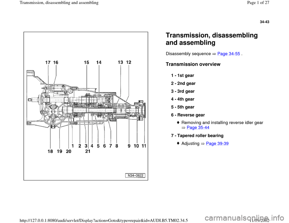AUDI A4 2000 B5 / 1.G 01A Transmission Assembly Workshop Manual 34-43
 
  
Transmission, disassembling 
and assembling  Disassembly sequence   Page 34
-55
 .  
Transmission overview
 
1 - 
1st gear 
2 - 
2nd gear 
3 - 
3rd gear 
4 - 
4th gear 
5 - 
5th gear 
6 - 
