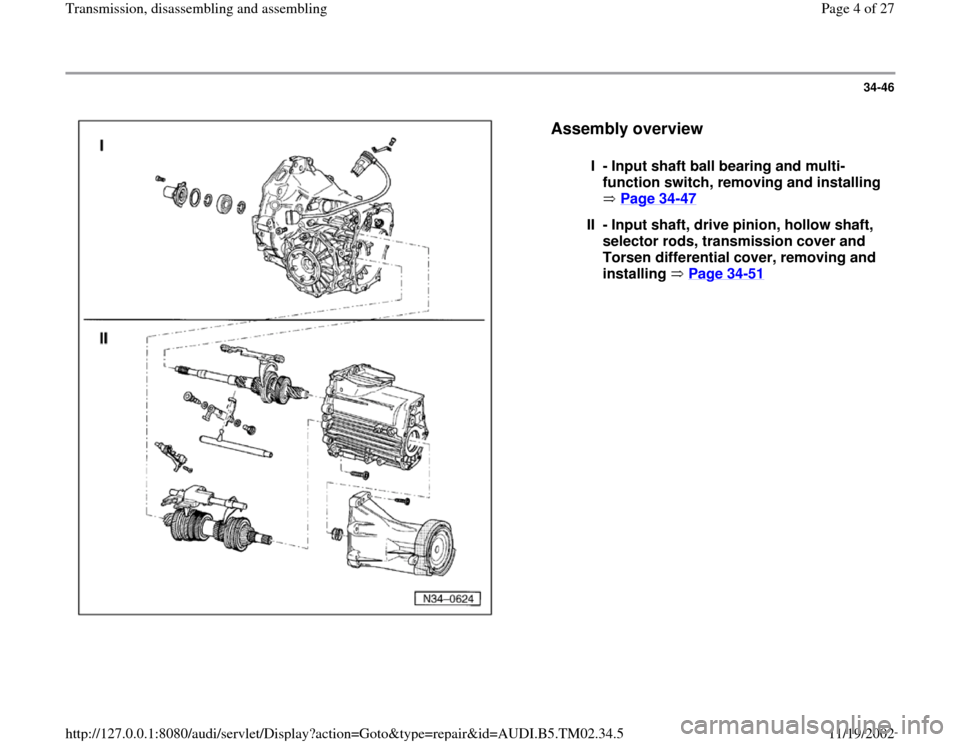 AUDI A4 2000 B5 / 1.G 01A Transmission Assembly Workshop Manual 34-46
 
  
Assembly overview
 
I - Input shaft ball bearing and multi-
function switch, removing and installing 
 Page 34
-47
 
II - Input shaft, drive pinion, hollow shaft, 
selector rods, transmissi