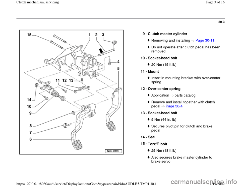 AUDI A4 1998 B5 / 1.G 01W Transmission Clutch Mechanism Servicing Workshop Manual 30-3
 
  
9 - 
Clutch master cylinder 
Removing and installing   Page 30
-11
Do not operate after clutch pedal has been 
removed 
10 - 
Socket-head bolt 20 Nm (15 ft lb)
11 - 
Mount Insert in mounting