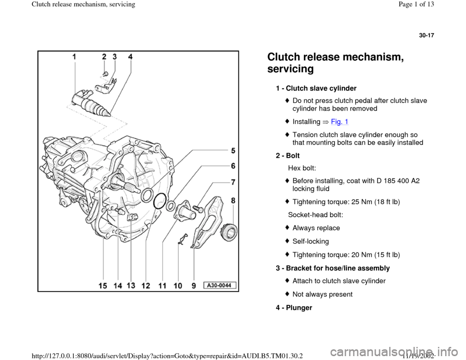 AUDI A4 2000 B5 / 1.G 01W Transmission Clutch Release Workshop Manual 30-17
 
  
Clutch release mechanism, 
servicing 
1 - 
Clutch slave cylinder 
Do not press clutch pedal after clutch slave 
cylinder has been removed Installing  Fig. 1Tension clutch slave cylinder eno