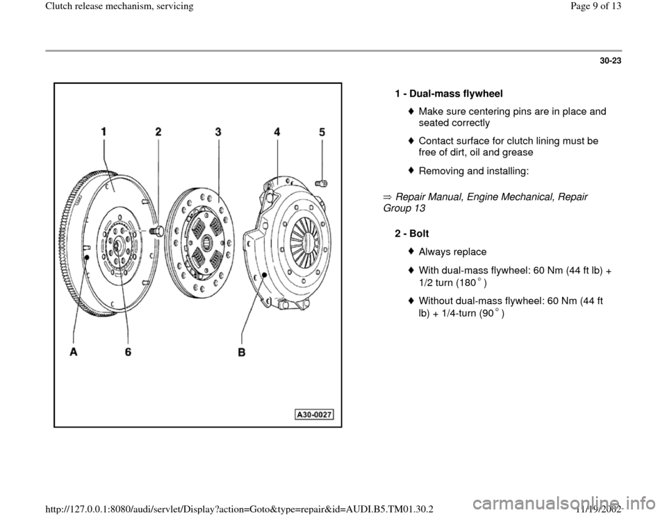 AUDI A4 2000 B5 / 1.G 01W Transmission Clutch Release Workshop Manual 30-23
 
  
 Repair Manual, Engine Mechanical, Repair 
Group 13    1 - 
Dual-mass flywheel 
Make sure centering pins are in place and 
seated correctly Contact surface for clutch lining must be 
free o