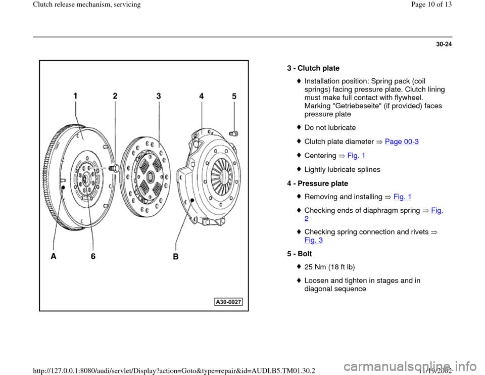 AUDI A4 1995 B5 / 1.G 01W Transmission Clutch Release Workshop Manual 30-24
 
  
3 - 
Clutch plate 
Installation position: Spring pack (coil 
springs) facing pressure plate. Clutch lining 
must make full contact with flywheel. 
Marking "Getriebeseite" (if provided) face
