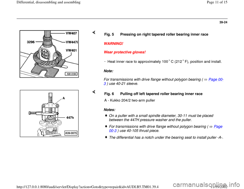 AUDI A4 2000 B5 / 1.G 01W Transmission Differentila Disassemble And Assemble Workshop Manual 39-24
 
    
WARNING! 
Wear protective gloves! 
Note:  
For transmissions with drive flange without polygon bearing (   Page 00
-
3 ) use 40-21 sleeve.  Fig. 5  Pressing on right tapered roller bearin