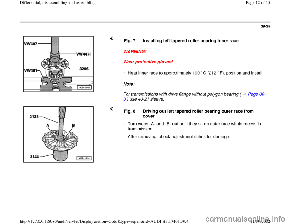 AUDI A4 2000 B5 / 1.G 01W Transmission Differentila Disassemble And Assemble Workshop Manual 39-25
 
    
WARNING! 
Wear protective gloves! 
Note:  
For transmissions with drive flange without polygon bearing (   Page 00
-
3 ) use 40-21 sleeve.  Fig. 7  Installing left tapered roller bearing 