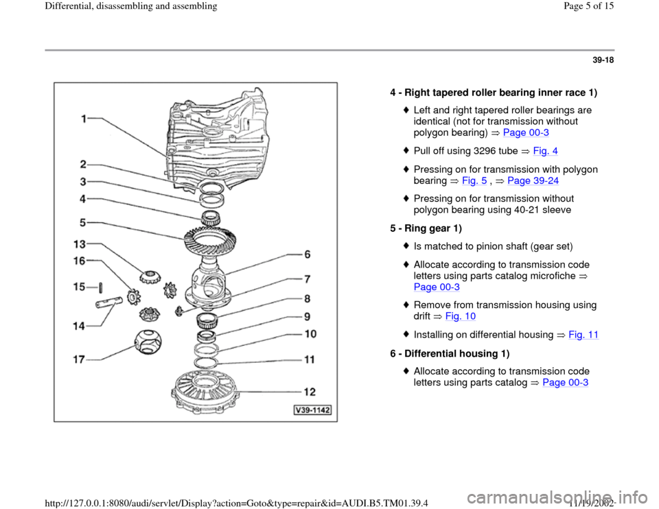 AUDI A4 1996 B5 / 1.G 01W Transmission Differentila Disassemble And Assemble Workshop Manual 39-18
 
  
4 - 
Right tapered roller bearing inner race 1) 
Left and right tapered roller bearings are 
identical (not for transmission without 
polygon bearing)   Page 00
-3 
Pull off using 3296 tube