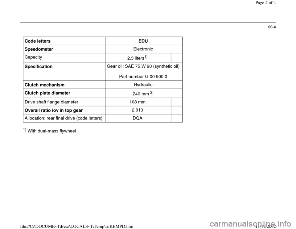 AUDI S4 1998 B5 / 1.G 01E Transmission ID Workshop Manual 00-4
 
Code letters    
EDU  
Speedometer      Electronic  
Capacity     
2.3 liters
1)  
  
Specification   Gear oil: SAE 75 W 90 (synthetic oil)  
Part number G 00 500 0  
Clutch mechanism  Hydrauli
