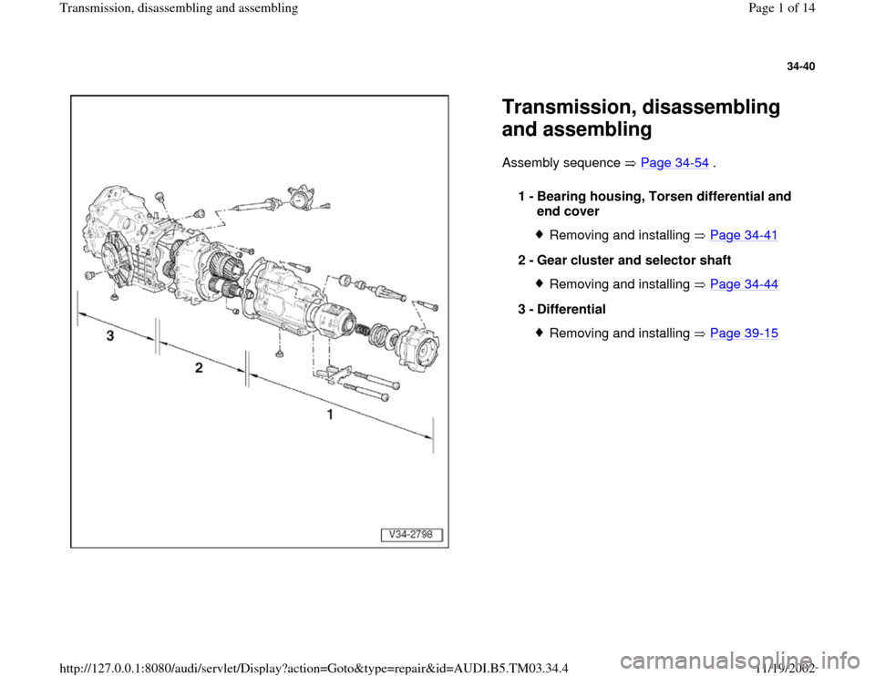 AUDI S4 1997 B5 / 1.G 01E Transmission Assembly Workshop Manual 34-40
 
  
Transmission, disassembling 
and assembling  Assembly sequence   Page 34
-54
 .  
1 - 
Bearing housing, Torsen differential and 
end cover 
Removing and installing   Page 34
-41
2 - 
Gear c