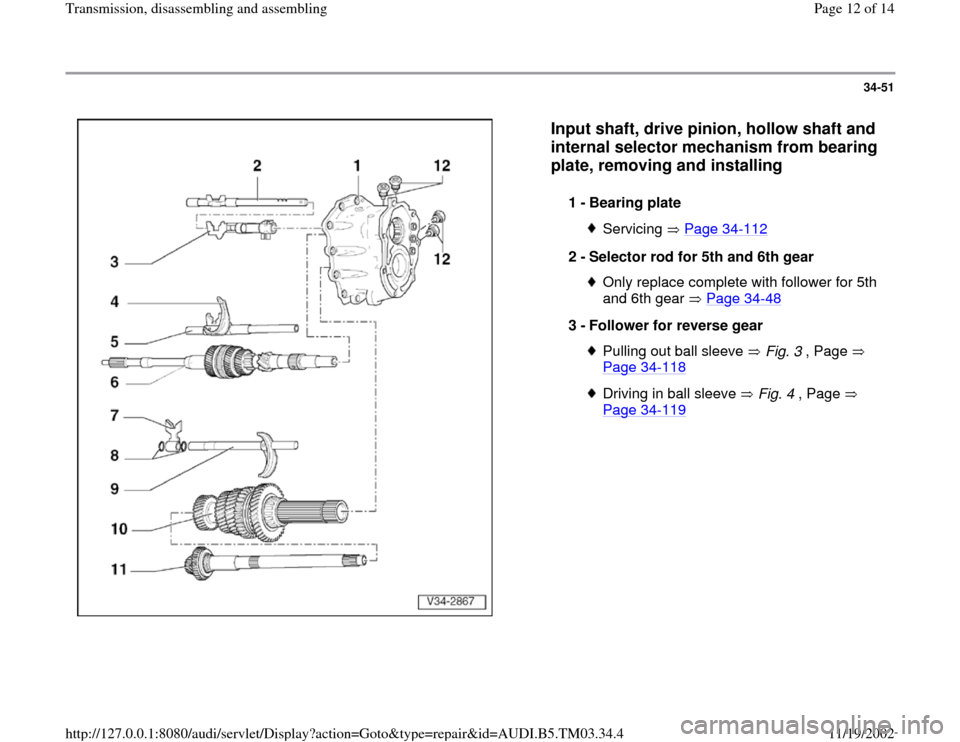 AUDI S4 1997 B5 / 1.G 01E Transmission Assembly User Guide 34-51
 
  
Input shaft, drive pinion, hollow shaft and 
internal selector mechanism from bearing 
plate, removing and installing
 
1 - 
Bearing plate 
Servicing  Page 34
-112
2 - 
Selector rod for 5th