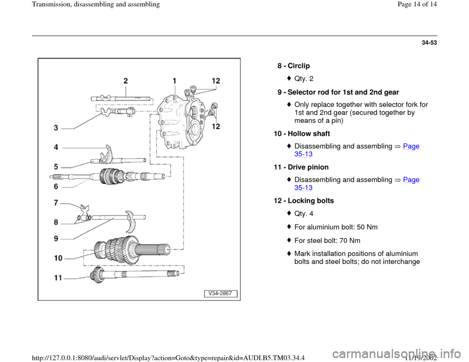 AUDI S4 1996 B5 / 1.G 01E Transmission Assembly User Guide 34-53
 
  
8 - 
Circlip 
Qty. 2
9 - 
Selector rod for 1st and 2nd gear Only replace together with selector fork for 
1st and 2nd gear (secured together by 
means of a pin) 
10 - 
Hollow shaft Disassem