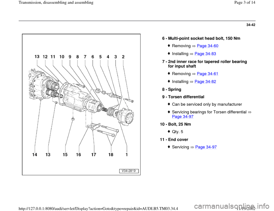 AUDI A6 2000 C5 / 2.G 01E Transmission Assembly Workshop Manual 34-42
 
  
6 - 
Multi-point socket head bolt, 150 Nm 
Removing  Page 34
-60
Installing  Page 34
-83
7 - 
2nd inner race for tapered roller bearing 
for input shaft 
Removing  Page 34
-61
Installing  P